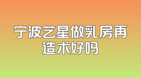 宁波艺星做乳房再造术好吗