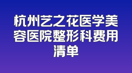杭州艺之花医学美容医院整形科费用清单