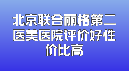 北京联合丽格第二医美医院评价好性价比高