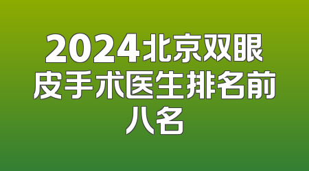 2024北京双眼皮手术医生排名前八名