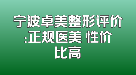 宁波卓美整形评价：正规医美 性价比高