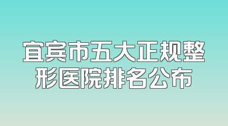 宜宾市五大正规整形医院排名公布