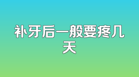 补牙后一般要疼几天
