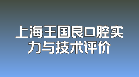 上海王国良口腔实力与技术评价