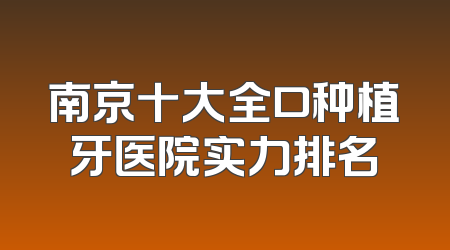 南京十大全口种植牙医院实力排名