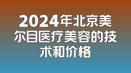 2024年北京美尔目医疗美容的技术和价格