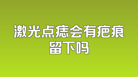 激光点痣会有疤痕留下吗