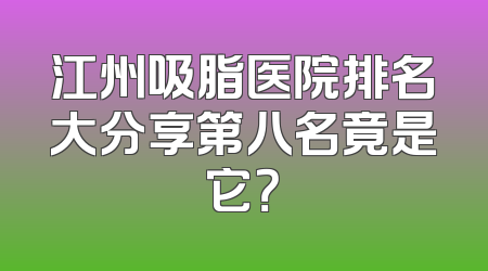 江州吸脂医院排名大分享第八名竟是它？