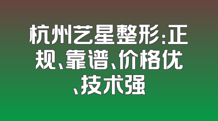 杭州艺星整形：正规、靠谱、价格优、技术强