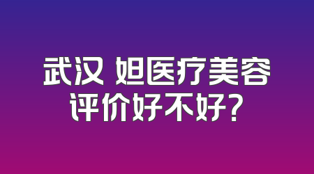 武汉媄妲医疗美容评价好不好？