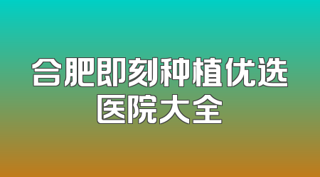 合肥即刻种植优选医院大全