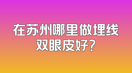 在苏州哪里做埋线双眼皮好？