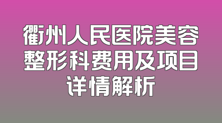 衢州人民医院美容整形科费用及项目详情解析