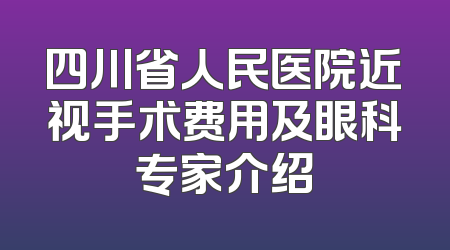 四川省人民医院近视手术费用及眼科专家介绍