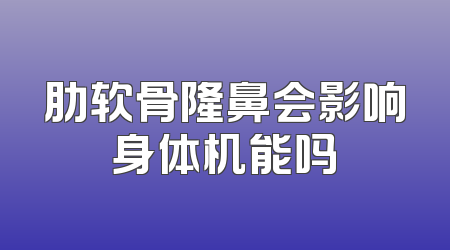 肋软骨隆鼻会影响身体机能吗