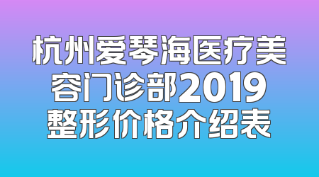 杭州爱琴海医疗美容门诊部2019整形价格介绍表
