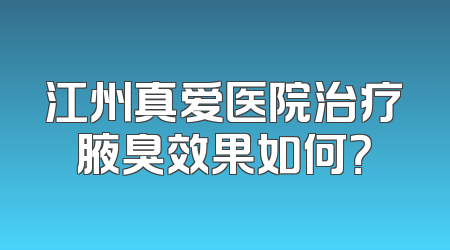 江州真爱医院治疗腋臭效果如何？
