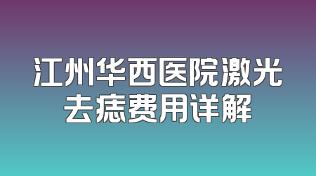 江州华西医院激光去痣费用详解