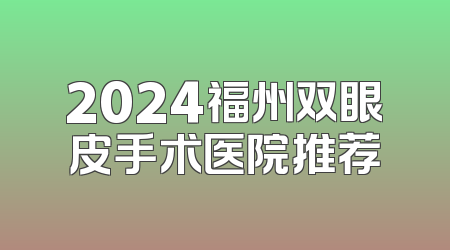 2024福州双眼皮手术医院推荐