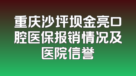 重庆沙坪坝金亮口腔医保报销情况及医院信誉