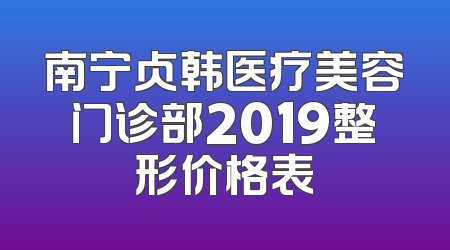 南宁贞韩医疗美容门诊部2019整形价格表