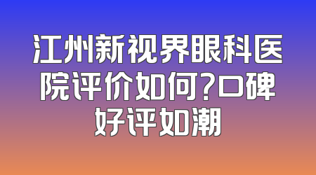 江州新视界眼科医院评价如何？口碑好评如潮