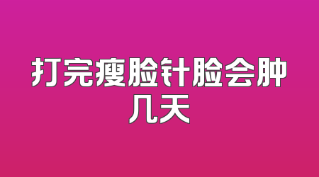 打完瘦脸针脸会肿几天