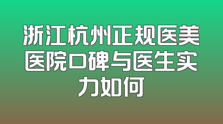 浙江杭州正规医美医院口碑与医生实力如何