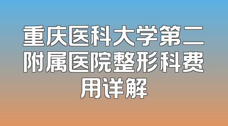 重庆医科大学第二附属医院整形科费用详解