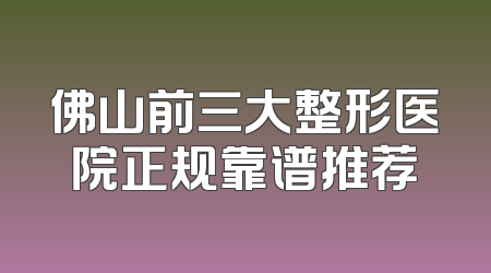 佛山前三大整形医院正规靠谱推荐