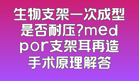 生物支架一次成型是否耐压？medpor支架耳再造手术原理解答