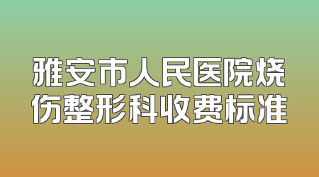 雅安市人民医院烧伤整形科收费标准