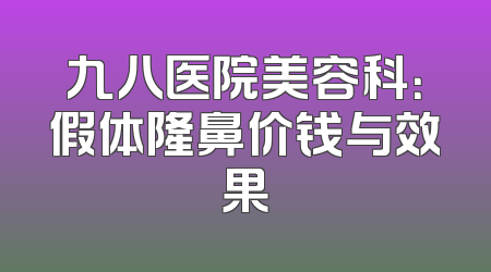 九八医院美容科：假体隆鼻价钱与效果