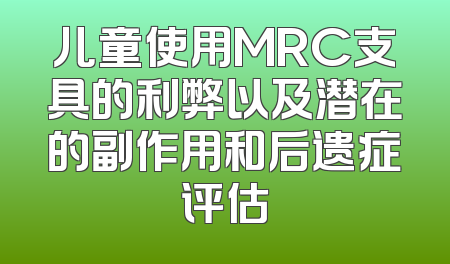 儿童使用MRC支具的利弊以及潜在的副作用和后遗症评估