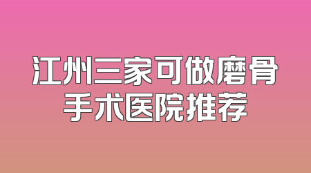 江州三家可做磨骨手术医院推荐