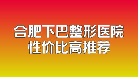 合肥下巴整形医院性价比高推荐