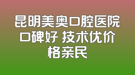 昆明美奥口腔医院口碑好 技术优价格亲民