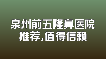 泉州前五隆鼻医院推荐，值得信赖