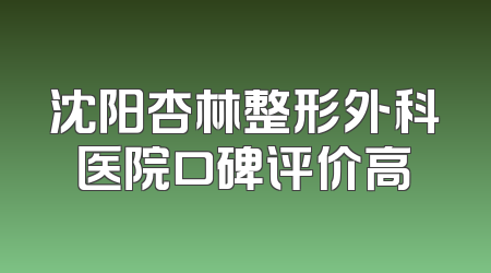 沈阳杏林整形外科医院口碑评价高