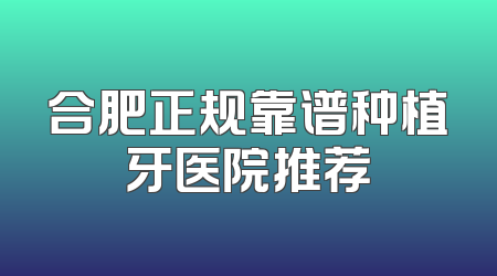合肥正规靠谱种植牙医院推荐