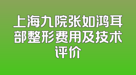 上海九院张如鸿耳部整形费用及技术评价