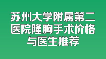 苏州大学附属第二医院隆胸手术价格与医生推荐