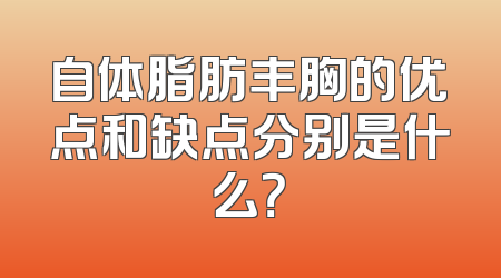 自体脂肪丰胸的优点和缺点分别是什么？