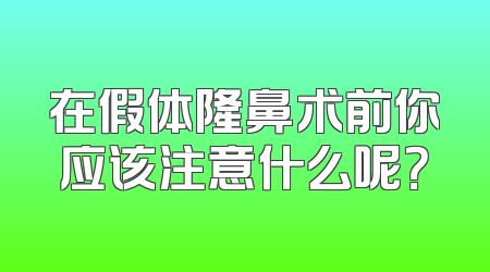 在假体隆鼻术前你应该注意什么呢？