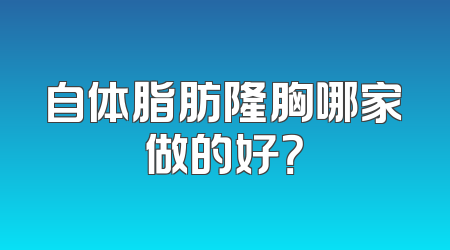 自体脂肪隆胸哪家做的好？