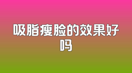 吸脂瘦脸的效果好吗