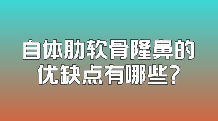 自体肋软骨隆鼻的优缺点有哪些？