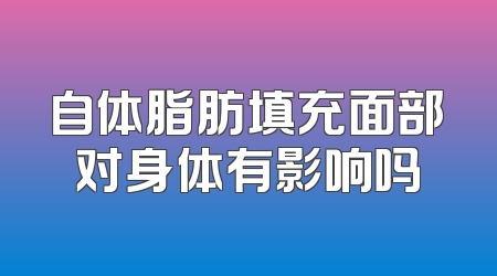自体脂肪填充面部对身体有影响吗