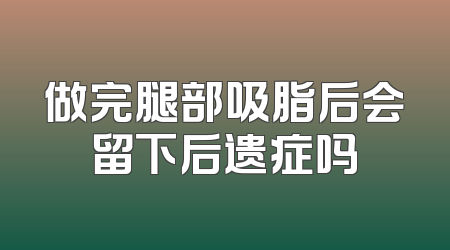 做完腿部吸脂后会留下后遗症吗