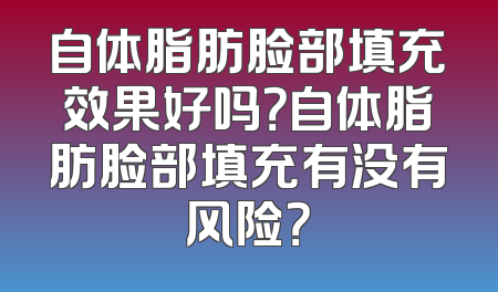 自体脂肪脸部填充效果好吗？自体脂肪脸部填充有没有风险？